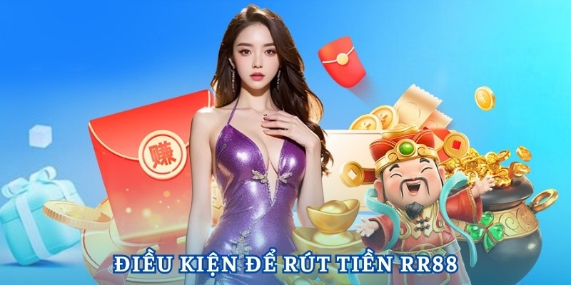 Điều kiện cần để rút tiền RR88 thành công